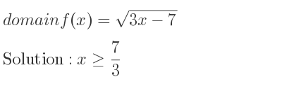 The domain of f(x)=sqrt(3x-7) is x>= 7/3
